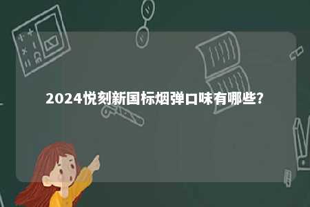 2024悦刻新国标烟弹口味有哪些？ 